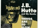 J.B. HUTTO AND HIS HAWKS-THINGS ARE SO SLOW-THE LEGENDARY JAPAN LP Ltd/Ed G09