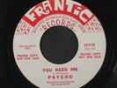 PSYCHO: You Need Me / You Think You've Got Me 45 (dj, close to M-, rare promo