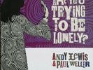 Paul Weller & Andy Lewis Are You Trying To Be Lonely 7