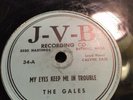 78rpm; J-V-B ; THE GALES ; My Eyes Keep Me In Trouble; Dont Let The Sun Catch