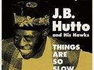 J.B. HUTTO AND HIS HAWKS-THINGS ARE SO SLOW-THE LEGENDARY