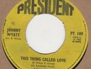 Johnny Wyatt This Thing Called Love President 109 (horizontal 1st) Soul Northern