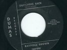 Blues R&B - Rayfield Brown DUMAS 1207 Snatching back / I'm so glad baby ?