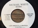 RARE/ R & B/SOUL- EX MICHAEL WHITE-LIFE BRINGS A CHANGE 45 VINYL-PRIVATE RELEASE
