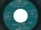 Northern Soul - Johnny Wyatt CHALLENGE 9207 I wouldn't change / One two three ?