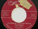 KITTY WHITE I’m Gonna Be A Fool Next Monday MERCURY 45 popcorn R&B HEAR