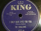 THE SWALLOWS 78 “I ONLY HAVE EYES FOR YOU / YOU WALKED IN” KING RECORDS
