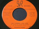 Perfections   Am I Gonna Lose You / I Love You My Love   SVR northern soul 45