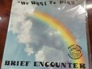 BRIEF ENCOUNTER - WE WANT TO PLAY (1981, VINYL) FUNK/SOUL, WILKESBORO, NC