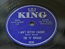 I AIN'T GETTIN' CAUGHT BY THE 5 ROYALS ON 78RPM KING RECORDS