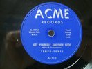 TEMPO-TONES - R&B 78rpm ACME - GET YOURSELF ANOTHER FOOL / RIDE ALONG - E / E