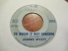 JOHNNY WYATT TO WHOM IT MAY CONCERN / THIS THING CALLED LOVE  45 7