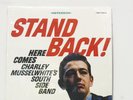CHARLIE MUSSELWHITE'S SOUTH SIDE  BAND - STAND BACK, HERE COMES - 2015 LP