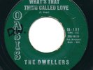 DWELLERS What's That Thing Called Love OASIS Killer Detroit Doo Wop Rocker 45