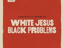 Fantastic Negrito - White Jesus Black Problems (NEW VINYL LP)