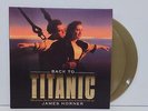 BACK TO TITANIC (OST) - JAMES HORNER LIMITED 2X 180G GOLD VINYL LP REISSUE