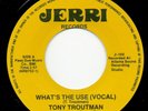 TONY TROUTMAN - WHAT'S THE USE - JERRI - NORTHERN SOUL