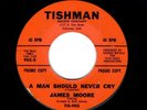 NORTHERN SOUL-JAMES MOORE-A MAN SHOULD NEVER CRY/TO BE LOVED (FOREVER)-TISHMEN
