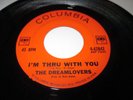 THE DREAMLOVERS I'M THRU WITH YOU 45 7