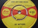 JOE MATTHEWS   SORRY AIN'T GOOD ENOUGH ** 1967 UK SUE 7