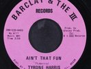 TYRONE HARRIS: ain't that fun / nothing seems to go right BARCLAY & THE III 7