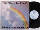 BRIEF ENCOUNTER We Want To Play DREAM LP p