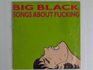 Big Black – Songs About Fucking - 1982 Touch & Go LP