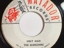 The SCORCHERS - Ugly Man / Whip Cracker - Don D Junior MATADOR OG EX